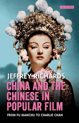 Jeffrey Richards - China and the Chinese in Popular Film: From Fu Manchu to Charlie Chan - 9781784537203 - V9781784537203