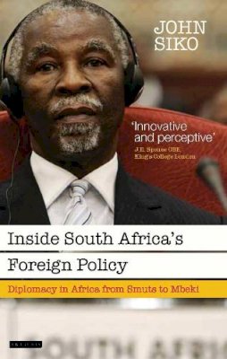 John Siko - Inside South Africa’s Foreign Policy: Diplomacy in Africa from Smuts to Mbeki - 9781784537364 - V9781784537364