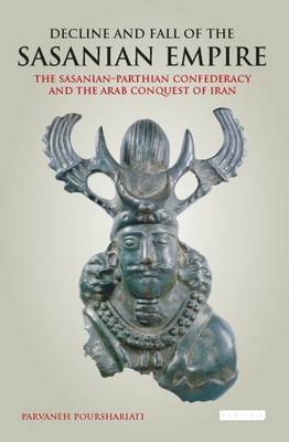 Parvaneh Pourshariati - Decline and Fall of the Sasanian Empire: The Sasanian-Parthian Confederacy and the Arab Conquest of Iran - 9781784537470 - V9781784537470