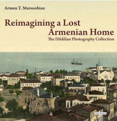 Tom Rockmore - Reimagining a Lost Armenian Home: The Dildilian Photography Collection - 9781784537500 - V9781784537500