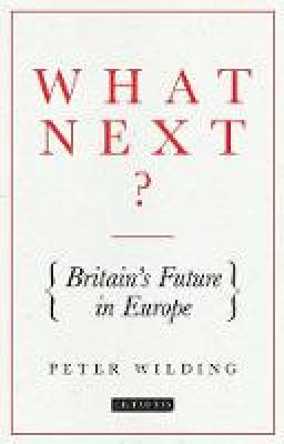 Peter Wilding - What Next?: Britain´s Future in Europe - 9781784537593 - V9781784537593