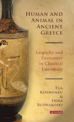 Tua Korhonen - Human and Animal in Ancient Greece: Empathy and Encounter in Classical Literature - 9781784537616 - V9781784537616