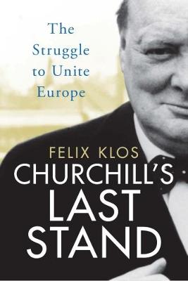 Felix Klos - Churchill´s Last Stand: The Struggle to Unite Europe - 9781784538132 - V9781784538132