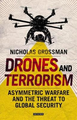 Nicholas Grossman - Drones and Terrorism: Asymmetrical Warfare and the Threat to Global Security - 9781784538309 - V9781784538309