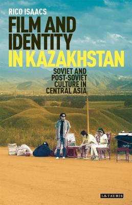 Rico Isaacs - Film and Identity in Kazakhstan: Soviet and Post-Soviet Culture in Central Asia - 9781784538385 - V9781784538385