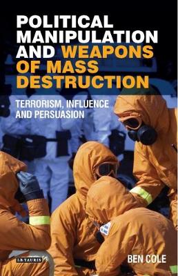 Ben Cole - Political Manipulation and Weapons of Mass Destruction: Terrorism, Influence and Persuasion - 9781784538859 - V9781784538859