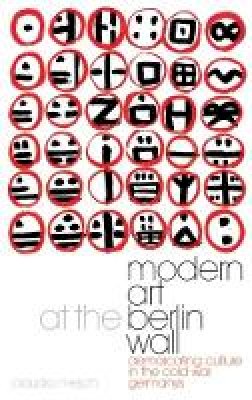Claudia Mesch - Modern Art at the Berlin Wall: Demarcating Culture in the Cold War Germanys - 9781784539771 - V9781784539771