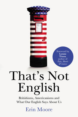 Erin Moore - That´s Not English: Britishisms, Americanisms and What Our English Says About Us - 9781784701918 - V9781784701918