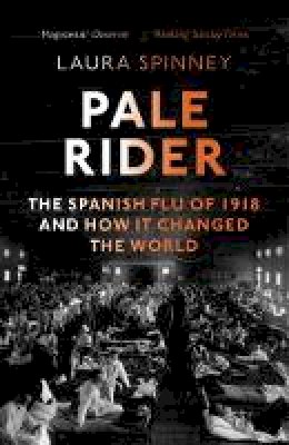 Laura Spinney - Pale Rider: The Spanish Flu of 1918 and How it Changed the World - 9781784702403 - 9781784702403