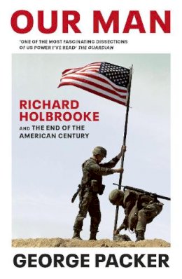George Packer - Our Man: Richard Holbrooke and the End of the American Century - 9781784704216 - 9781784704216