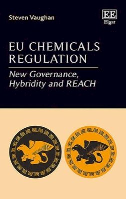 Steven Vaughan - EU Chemicals Regulation: New Governance, Hybridity and REACH - 9781784711306 - V9781784711306