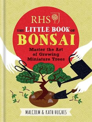 Malcolm Hughes - RHS the Little Book of Bonsai: Master the Art of Growing Miniature Trees - 9781784721671 - V9781784721671