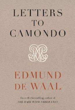 Edmund De Waal - Letters to Camondo: ‘Immerses you in another age’ Financial Times - 9781784744311 - 9781784744311