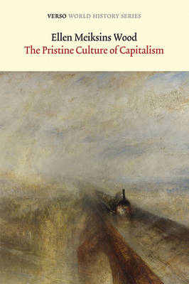 Ellen Meiksins Wood - The Pristine Culture of Capitalism: A Historical Essay on Old Regimes and Modern States - 9781784781033 - V9781784781033
