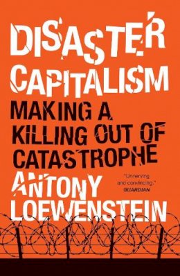 Antony Loewenstein - Disaster Capitalism: Making a Killing Out of Catastrophe - 9781784781187 - V9781784781187