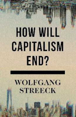 Wolfgang Streeck - How Will Capitalism End?: Essays on a Failing System - 9781784784010 - V9781784784010