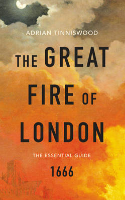 Adrian Tinniswood - The Great Fire of London: The Essential Guide - 9781784872144 - V9781784872144