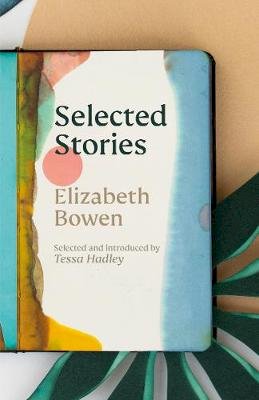 Elizabeth Bowen - The Selected Stories of Elizabeth Bowen: Selected and Introduced by Tessa Hadley - 9781784877156 - 9781784877156