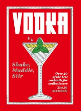 Dan Jones - Vodka: Shake, Muddle, Stir: Over 40 of the Best Cocktails for Vodka Lovers - 9781784882495 - 9781784882495