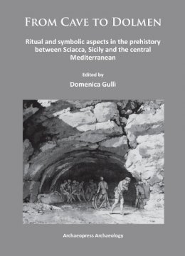 Domenica Gull - From Cave to Dolmen: Ritual and symbolic aspects in the prehistory between Sciacca, Sicily and the central Mediterranean - 9781784910389 - V9781784910389