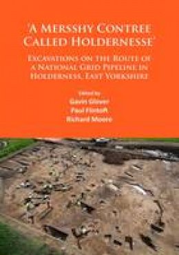 Gavin Glover - 'A Mersshy Contree Called Holdernesse': Excavations on the Route of a National Grid Pipeline in Holderness, East Yorkshire: Rural Life in the ... to the Iron Age and Roman Periods, - 9781784913137 - V9781784913137