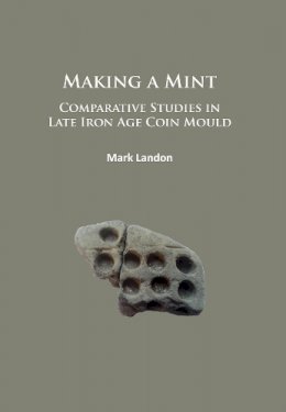 Mark Landon - Making a Mint: Comparative Studies in Late Iron Age Coin Mould - 9781784914080 - V9781784914080