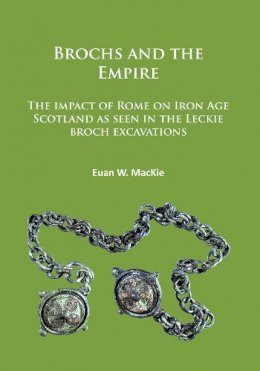 Euan W. Mackie - Brochs and the Empire: The impact of Rome on Iron Age Scotland as seen in the Leckie broch excavations - 9781784914400 - V9781784914400