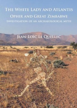 Jean-Loïc Le Quellec - The White Lady and Atlantis: Ophir and Great Zimbabwe: Investigation of an Archaeological Myth - 9781784914707 - V9781784914707
