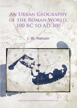 J. W. Hanson - An Urban Geography of the Roman World, 100 BC to AD 300 - 9781784914721 - V9781784914721
