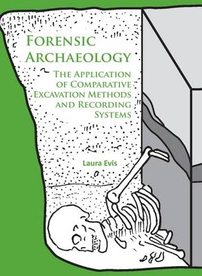 Laura Evis - Forensic Archaeology: The Application of Comparative Excavation Methods and Recording Systems - 9781784914844 - V9781784914844