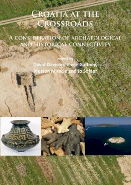 David Davison - Croatia at the Crossroads: A consideration of archaeological and historical connectivity: Proceedings of conference held at Europe House, Smith ... accession of Croatia to the Euro - 9781784915308 - V9781784915308