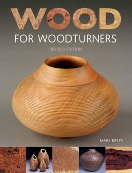 Mark Baker - Wood for Woodturners (Revised Edition) - 9781784941260 - V9781784941260