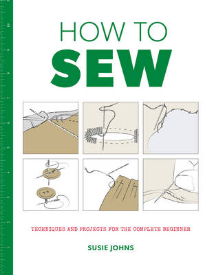 Susie Johns - How to Sew: Techniques and Projects for the Complete Beginner - 9781784942946 - V9781784942946