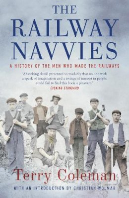 Terry Coleman - The Railway Navvies: A History of the Men who Made the Railways - 9781784977344 - V9781784977344