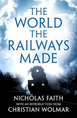 Nicholas Faith - The World the Railways Made - 9781784977351 - V9781784977351