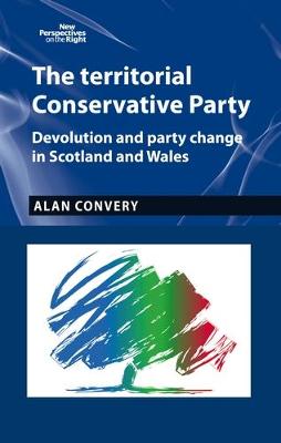 Alan Convery - The Territorial Conservative Party: Devolution and Party Change in Scotland and Wales - 9781784991319 - V9781784991319