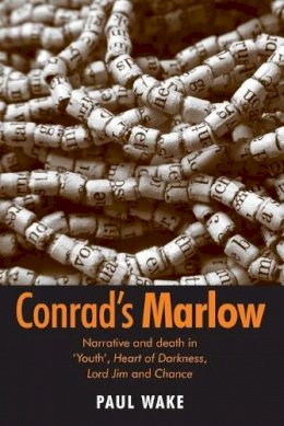 Paul Wake - Conrad´s Marlow: Narrative and Death in ´Youth´, Heart of Darkness, Lord Jim and Chance - 9781784992477 - V9781784992477