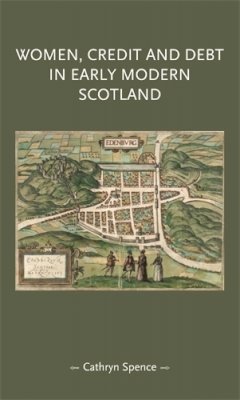 Cathryn Spence - Women, Credit, and Debt in Early Modern Scotland - 9781784992538 - V9781784992538
