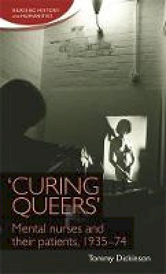Tommy Dickinson - ´Curing Queers´: Mental Nurses and Their Patients, 1935-74 - 9781784993580 - V9781784993580