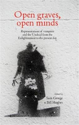 Sam George (Ed.) - Open graves, open minds: Representations of vampires and the Undead from the Enlightenment to the present day - 9781784993627 - V9781784993627