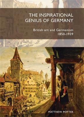 Matthew Potter - The Inspirational Genius of Germany: British Art and Germanism, 1850-1939 - 9781784993757 - 9781784993757