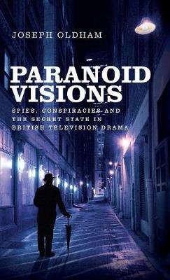 Joseph Oldham - Paranoid visions: Spies, conspiracies and the secret state in British television drama - 9781784994150 - V9781784994150