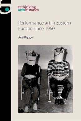 Amy Bryzgel - Performance Art in Eastern Europe Since 1960 - 9781784994211 - V9781784994211