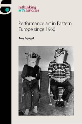 Amy Bryzgel - Performance Art in Eastern Europe Since 1960 - 9781784994228 - V9781784994228