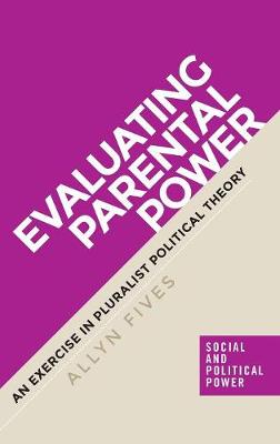 Allyn Fives - Evaluating Parental Power: An Exercise in Pluralist Political Theory - 9781784994327 - V9781784994327