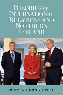 Timothy J. White (Ed.) - Theories of International Relations and Northern Ireland - 9781784995287 - V9781784995287