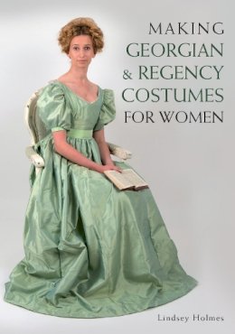 Lindsey Holmes - Making Georgian and Regency Costumes for Women - 9781785000706 - V9781785000706