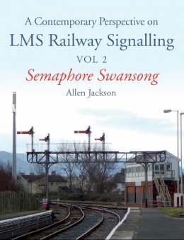 Allen Jackson - Contemporary Perspective on LMS Railway Signalling Vol 2: Semaphore Swansong - 9781785000720 - V9781785000720