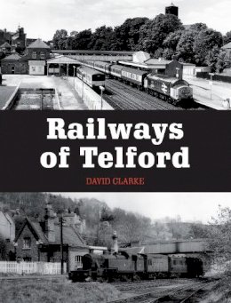 David Clarke - Railways of Telford - 9781785000942 - V9781785000942