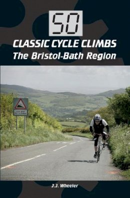 J J Wheeler - 50 Classic Cycle Climbs: The Bristol-Bath Region - 9781785001314 - V9781785001314